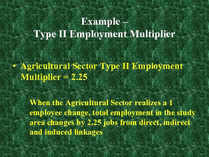 Example – Type II Employment Multiplier • Agricultural Sector Type II Employment Multiplier =