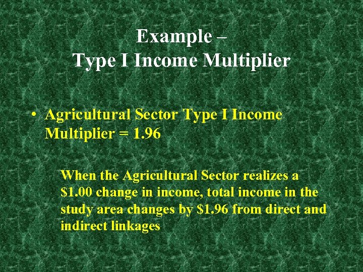 Example – Type I Income Multiplier • Agricultural Sector Type I Income Multiplier =