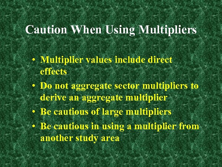 Caution When Using Multipliers • Multiplier values include direct effects • Do not aggregate