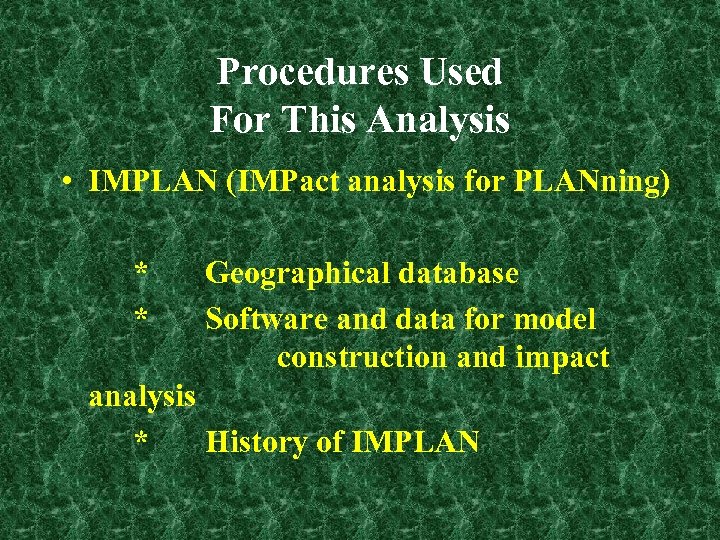 Procedures Used For This Analysis • IMPLAN (IMPact analysis for PLANning) * * Geographical