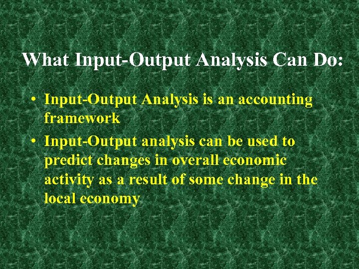 What Input-Output Analysis Can Do: • Input-Output Analysis is an accounting framework • Input-Output