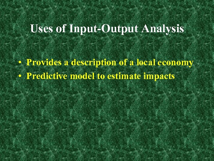 Uses of Input-Output Analysis • Provides a description of a local economy • Predictive