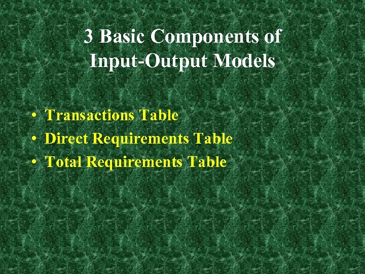 3 Basic Components of Input-Output Models • Transactions Table • Direct Requirements Table •