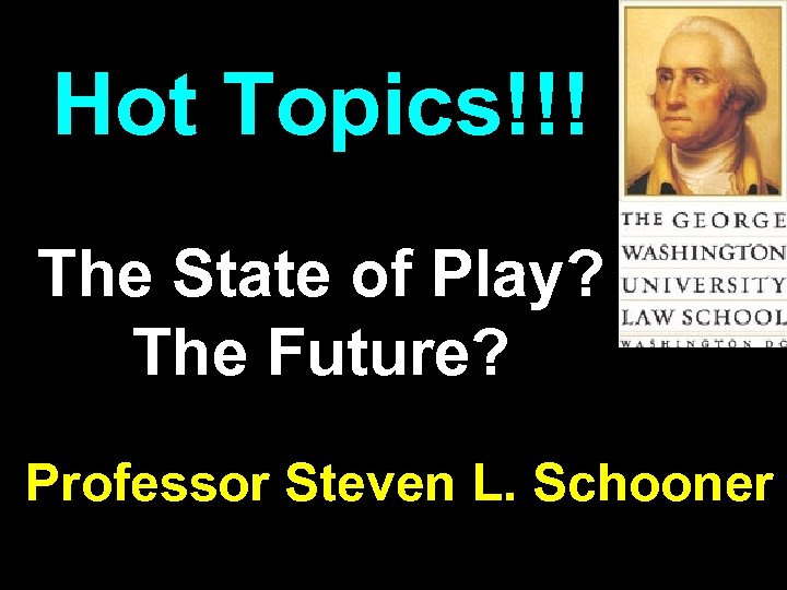 Hot Topics!!! The State of Play? The Future? Professor Steven L. Schooner 
