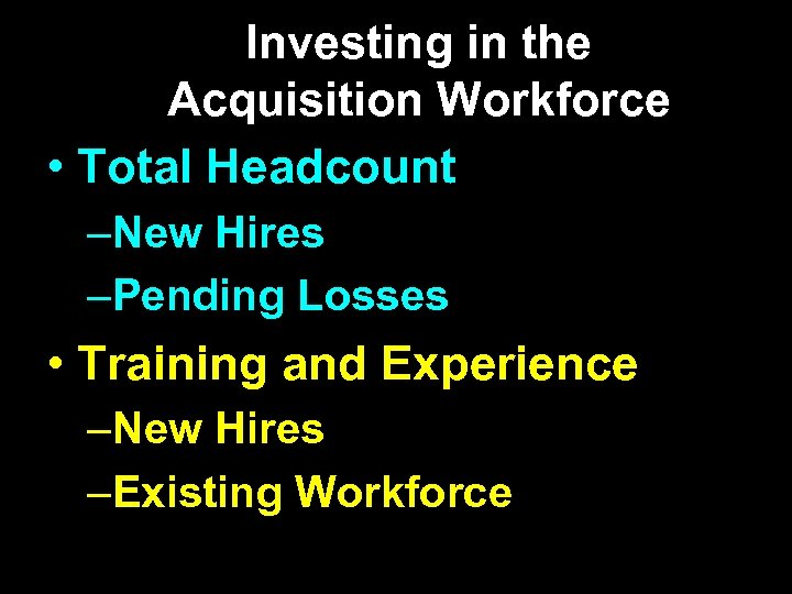 Investing in the Acquisition Workforce • Total Headcount –New Hires –Pending Losses • Training
