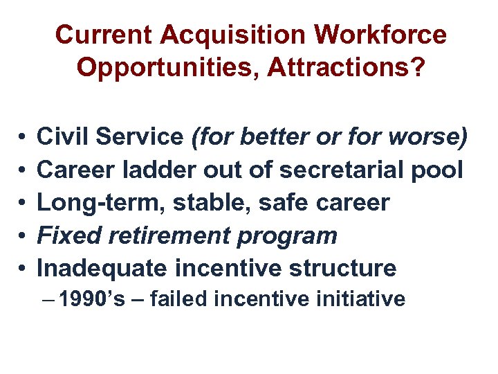 Current Acquisition Workforce Opportunities, Attractions? • • • Civil Service (for better or for