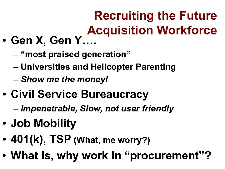 Recruiting the Future Acquisition Workforce • Gen X, Gen Y…. – “most praised generation”