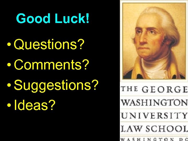 Good Luck! • Questions? • Comments? • Suggestions? • Ideas? 