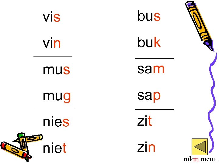 vis bus vin buk mus sam mug sap nies zit niet zin mkm menu