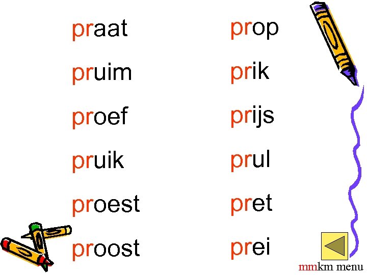 praat prop pruim prik proef prijs pruik prul proest pret proost prei mmkm menu