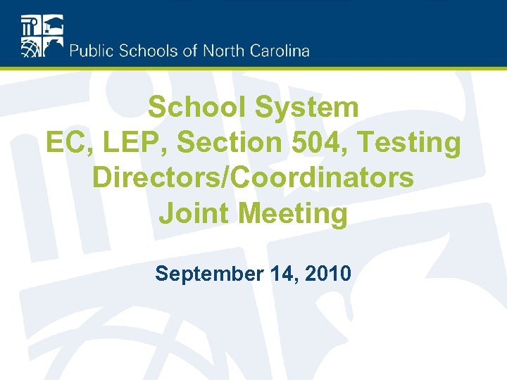 School System EC, LEP, Section 504, Testing Directors/Coordinators Joint Meeting September 14, 2010 