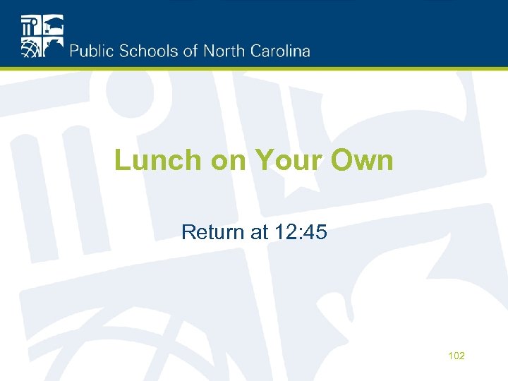 Lunch on Your Own Return at 12: 45 102 