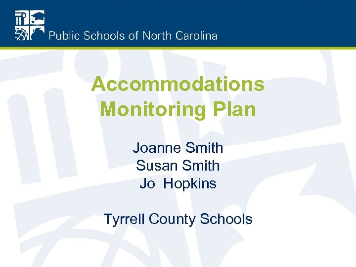 Accommodations Monitoring Plan Joanne Smith Susan Smith Jo Hopkins Tyrrell County Schools 