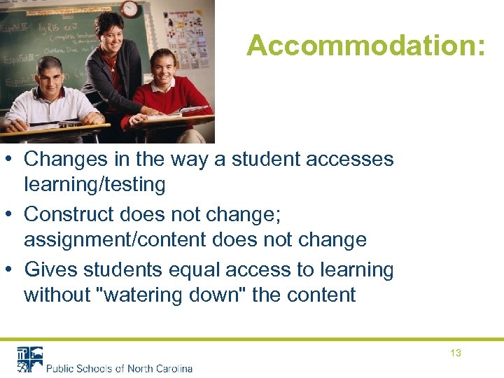 Accommodation: • Changes in the way a student accesses learning/testing • Construct does not