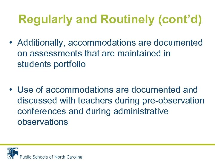 Regularly and Routinely (cont’d) • Additionally, accommodations are documented on assessments that are maintained