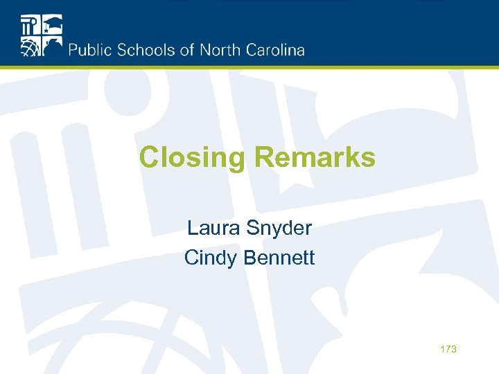 Closing Remarks Laura Snyder Cindy Bennett 173 