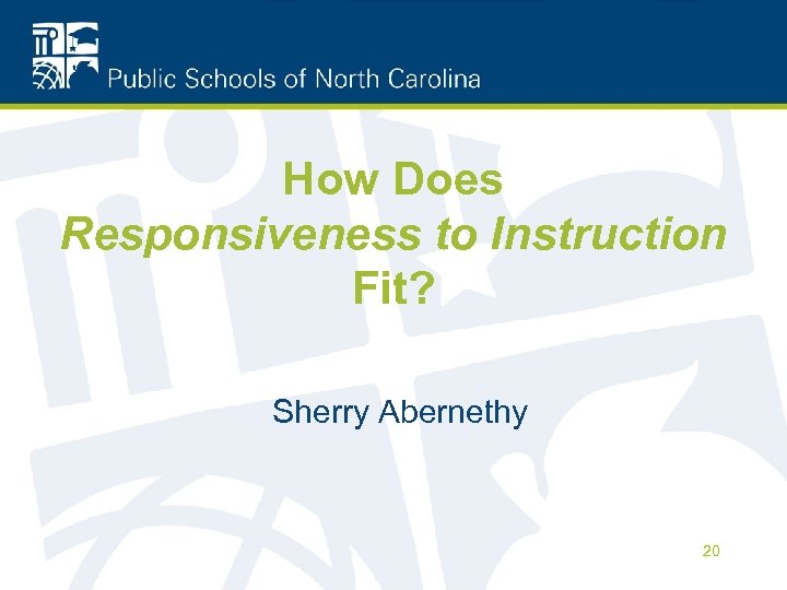How Does Responsiveness to Instruction Fit? Sherry Abernethy 20 