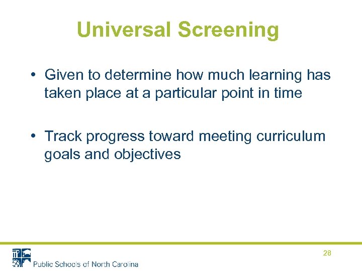 Universal Screening • Given to determine how much learning has taken place at a