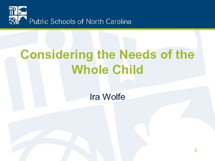 Considering the Needs of the Whole Child Ira Wolfe 3 
