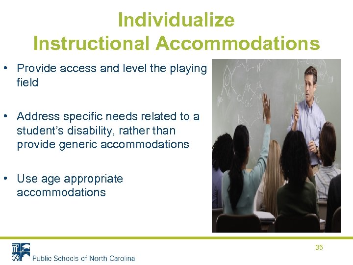 Individualize Instructional Accommodations • Provide access and level the playing field • Address specific