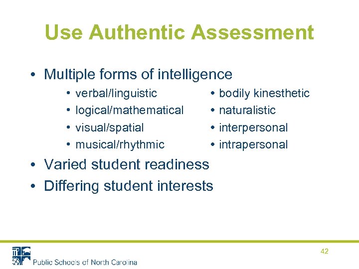 Use Authentic Assessment • Multiple forms of intelligence • • verbal/linguistic logical/mathematical visual/spatial musical/rhythmic
