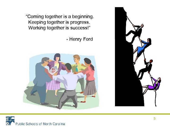 “Coming together is a beginning. Keeping together is progress. Working together is success!” -