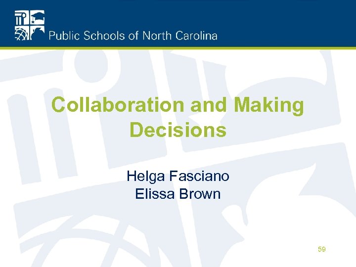 Collaboration and Making Decisions Helga Fasciano Elissa Brown 59 