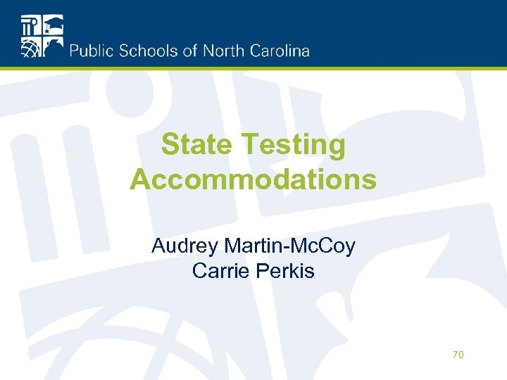 State Testing Accommodations Audrey Martin-Mc. Coy Carrie Perkis 70 