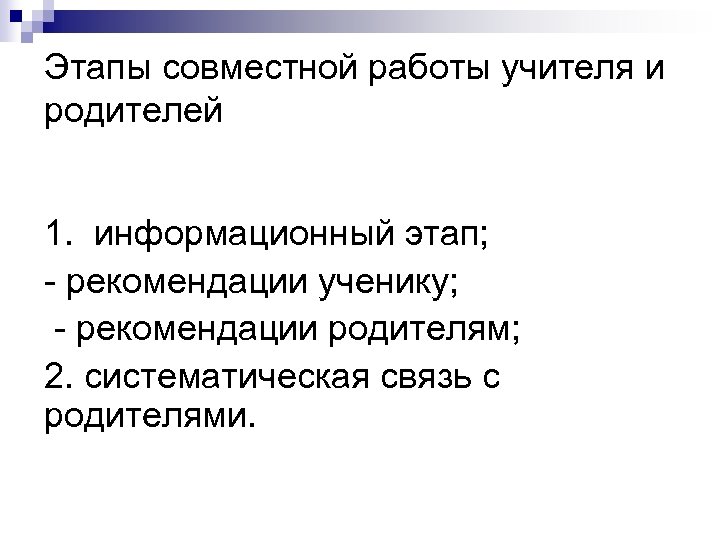 Этапы совместной работы учителя и родителей 1. информационный этап; - рекомендации ученику; - рекомендации