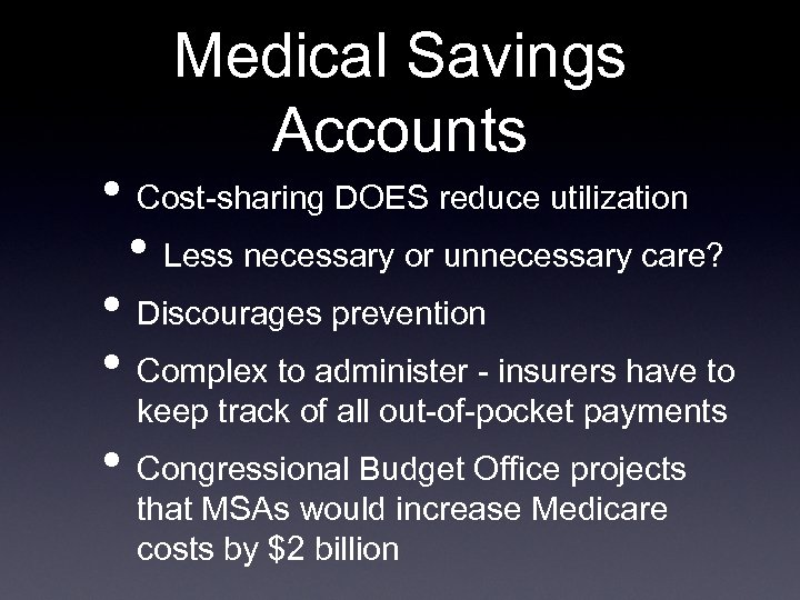 Medical Savings Accounts • Cost-sharing DOES reduce utilization • Less necessary or unnecessary care?