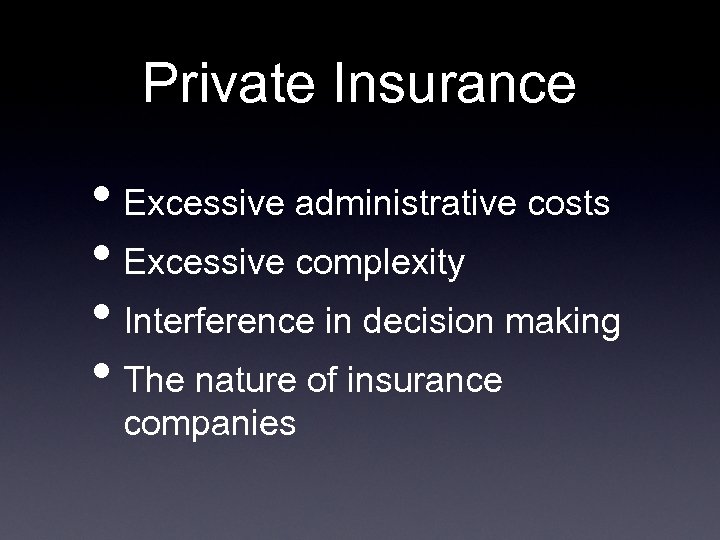 Private Insurance • Excessive administrative costs • Excessive complexity • Interference in decision making