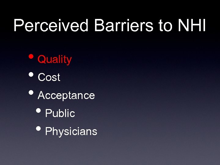 Perceived Barriers to NHI • Quality • Cost • Acceptance • Public • Physicians