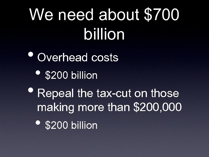 We need about $700 billion • Overhead costs • $200 billion • Repeal the