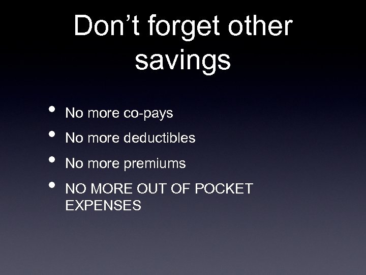 Don’t forget other savings • • No more co-pays No more deductibles No more