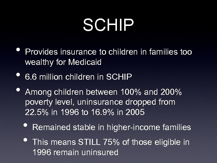 SCHIP • • • Provides insurance to children in families too wealthy for Medicaid