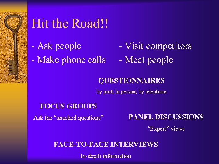 Hit the Road!! - Ask people - Make phone calls - Visit competitors -