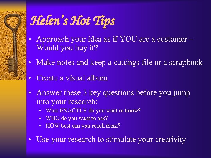 Helen’s Hot Tips • Approach your idea as if YOU are a customer –