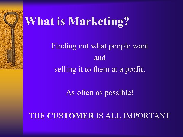 What is Marketing? Finding out what people want and selling it to them at