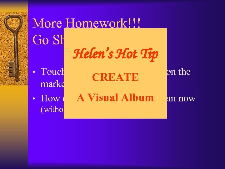 More Homework!!! Go Shopping Helen’s Hot Tip • Touch and feel what is already