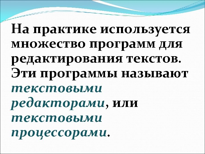 На практике используется множество программ для редактирования текстов. Эти программы называют текстовыми редакторами, или