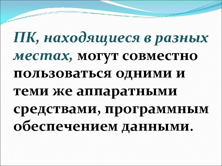 ПК, находящиеся в разных местах, могут совместно пользоваться одними и теми же аппаратными средствами,