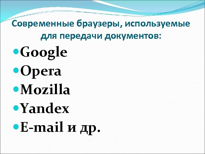 Современные браузеры, используемые для передачи документов: Google Opera Mozilla Yandex E-mail и др. 