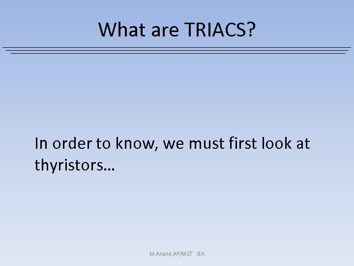 What are TRIACS? In order to know, we must first look at thyristors… M.