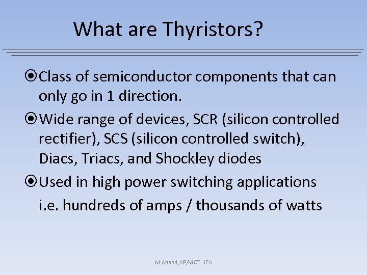 What are Thyristors? Class of semiconductor components that can only go in 1 direction.