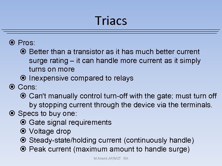 Triacs Pros: Better than a transistor as it has much better current surge rating