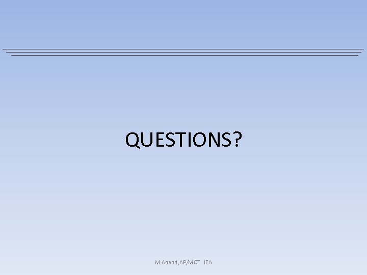 QUESTIONS? M. Anand, AP/MCT IEA 