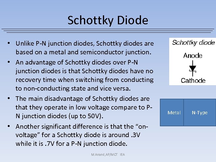 Schottky Diode • Unlike P-N junction diodes, Schottky diodes are based on a metal