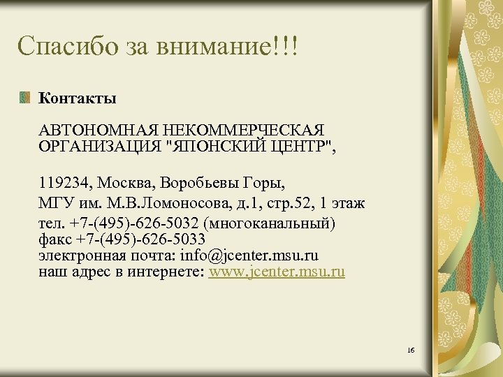 Спасибо за внимание!!! Контакты АВТОНОМНАЯ НЕКОММЕРЧЕСКАЯ ОРГАНИЗАЦИЯ "ЯПОНСКИЙ ЦЕНТР", 119234, Москва, Воробьевы Горы, МГУ