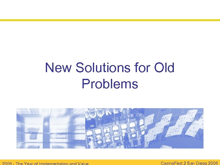 New Solutions for Old Problems Casino. Fest 2 San Diego 2006 