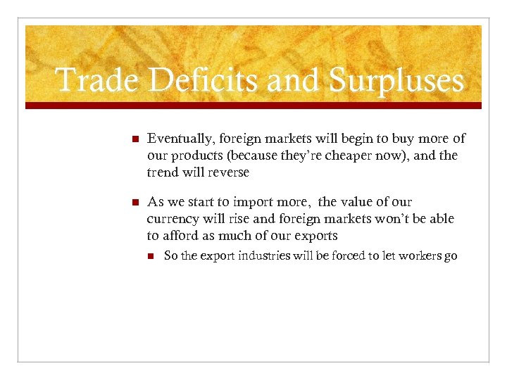 Trade Deficits and Surpluses n Eventually, foreign markets will begin to buy more of